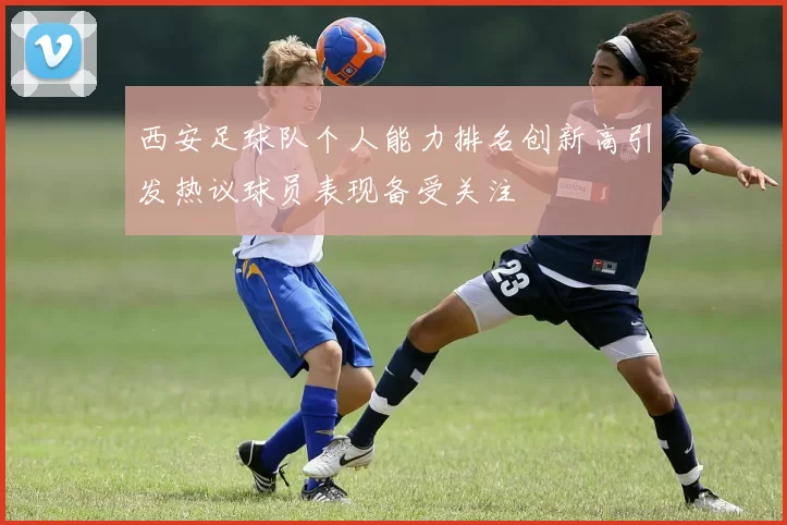 西安足球队个人能力排名创新高引发热议球员表现备受关注