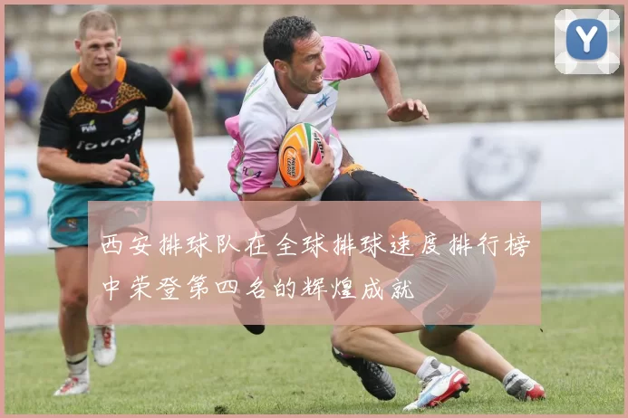 西安排球队在全球排球速度排行榜中荣登第四名的辉煌成就